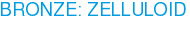 BRONZE: ZELLULOID