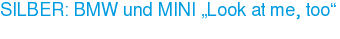 SILBER: BMW und MINI „Look at me, too“