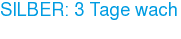 SILBER: 3 Tage wach
