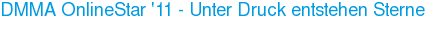 DMMA OnlineStar '11 - Unter Druck entstehen Sterne