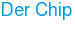 Der Chip