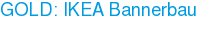 GOLD: IKEA Bannerbau